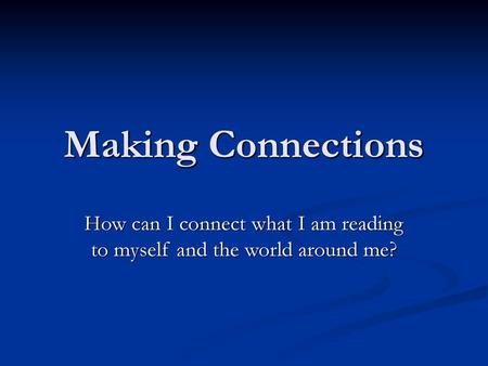 How can I connect what I am reading to myself and the world around me?