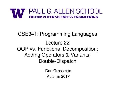 CSE341: Programming Languages Lecture 22 OOP vs