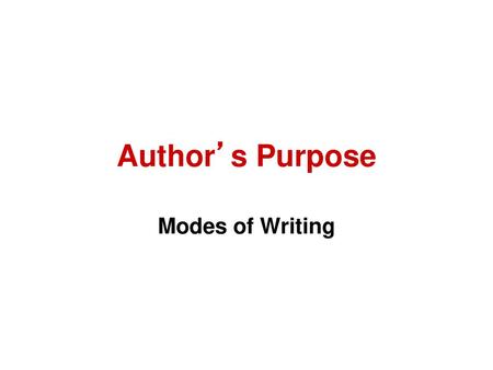 Author’s Purpose Modes of Writing.