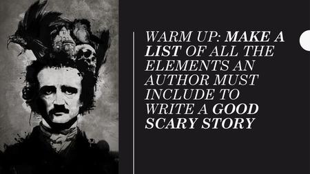 Short Stories. Warm Up: Make a list of all the elements an author must include to write a good Scary story.