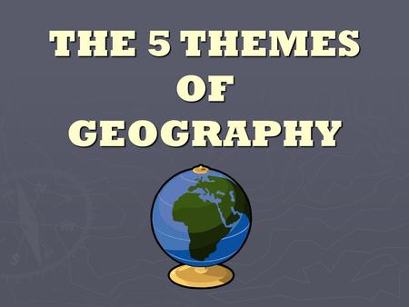 THE 5 THEMES OF GEOGRAPHY