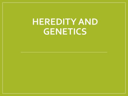 Heredity and Genetics.