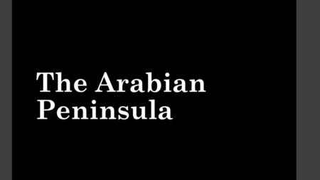 The Arabian Peninsula.