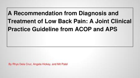A Recommendation from Diagnosis and Treatment of Low Back Pain: A Joint Clinical Practice Guideline from ACOP and APS By Rhys Dela Cruz, Angela Hickey,