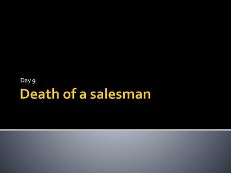 Day 9 Death of a salesman.