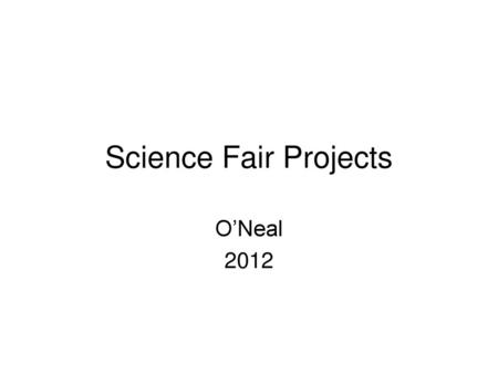 Science Fair Projects O’Neal 2012.