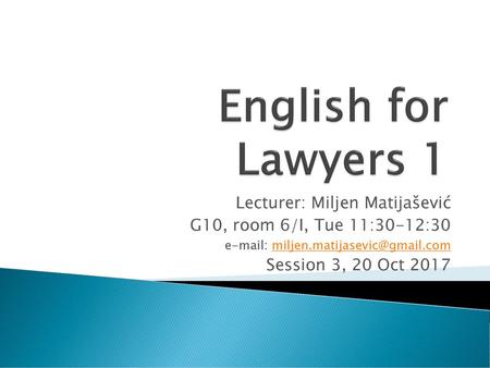 English for Lawyers 1 Lecturer: Miljen Matijašević