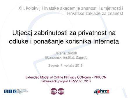 XII. kolokvij Hrvatske akademije znanosti i umjetnosti i Hrvatske zaklade za znanost Utjecaj zabrinutosti za privatnost na odluke i ponašanje korisnika.