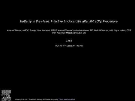 Butterfly in the Heart: Infective Endocarditis after MitraClip Procedure  Aslannif Roslan, MRCP, Suraya Hani Kamsani, MRCP, Ahmad Tantawi Jauhari Aktifanus,