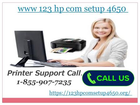 www 123 hp com setup 4650 Printer Support Call: