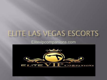 Elitevipcompanions.com.  Welcome to the Vegas most elite escort agency where you will meet some of the stunning models and young college teens. These.