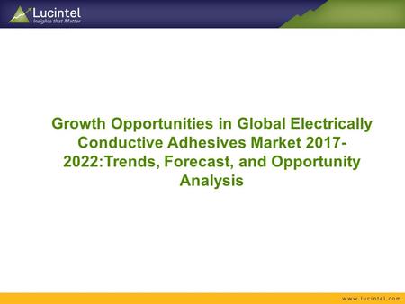 Growth Opportunities in Global Electrically Conductive Adhesives Market :Trends, Forecast, and Opportunity Analysis.