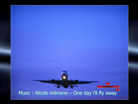 Music : Nicole kidmane – One day i’ll fly away