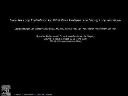 Gore-Tex Loop Implantation for Mitral Valve Prolapse: The Leipzig Loop Technique  Joerg Seeburger, MD, Michael Andrew Borger, MD, PhD, Volkmar Falk, MD,