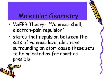 Molecular Geometry VSEPR Theory- “Valence- shell, electron-pair repulsion” states that repulsion between the sets of valence-level electrons surrounding.