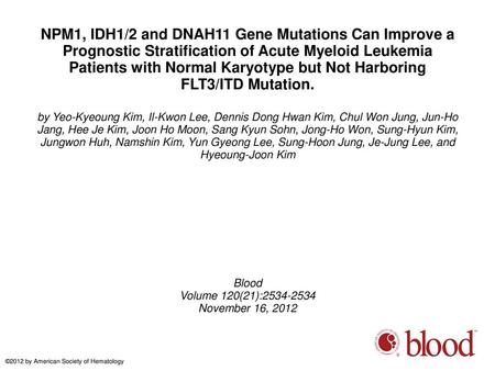 NPM1, IDH1/2 and DNAH11 Gene Mutations Can Improve a Prognostic Stratification of Acute Myeloid Leukemia Patients with Normal Karyotype but Not Harboring.