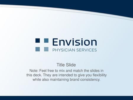 Title Slide Note: Feel free to mix and match the slides in this deck. They are intended to give you flexibility while also maintaining brand consistency.