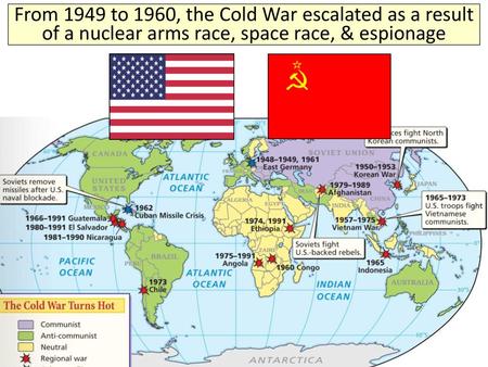 From 1949 to 1960, the Cold War escalated as a result of a nuclear arms race, space race, & espionage.