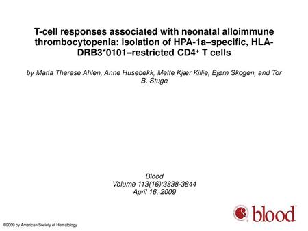 T-cell responses associated with neonatal alloimmune thrombocytopenia: isolation of HPA-1a–specific, HLA-DRB3*0101–restricted CD4+ T cells by Maria Therese.