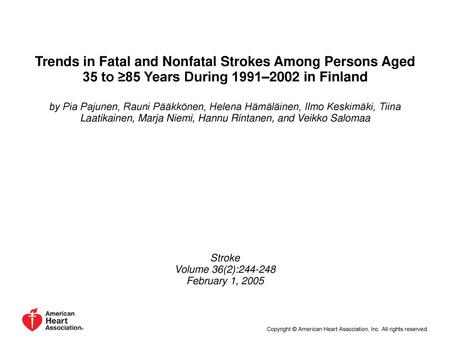 Trends in Fatal and Nonfatal Strokes Among Persons Aged 35 to ≥85 Years During 1991–2002 in Finland by Pia Pajunen, Rauni Pääkkönen, Helena Hämäläinen,