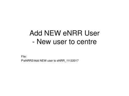 Add NEW eNRR User - New user to centre