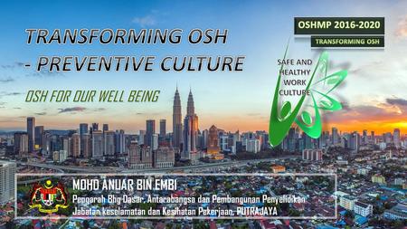 TRANSFORMING OSH - PREVENTIVE CULTURE OSH FOR OUR WELL BEING