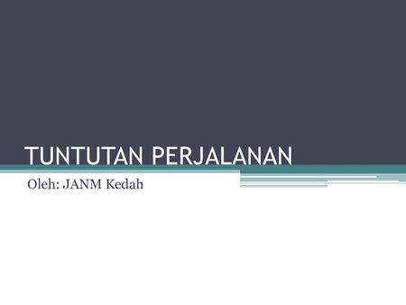 TUNTUTAN PERJALANAN Oleh: JANM Kedah.