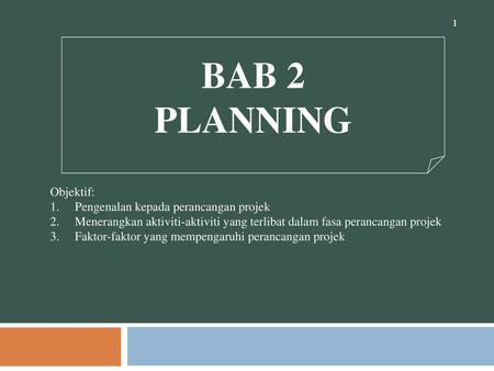 BAB 2 PLANNING Objektif: Pengenalan kepada perancangan projek