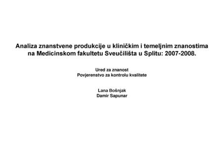 Analiza znanstvene produkcije u kliničkim i temeljnim znanostima na Medicinskom fakultetu Sveučilišta u Splitu: 2007-2008. Ured za znanost Povjerenstvo.
