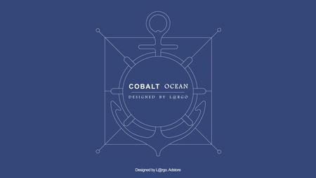 Designed by L@rgo. Adstore COBALT OCEAN DESIGNED BY L@RGO Designed by L@rgo. Adstore.