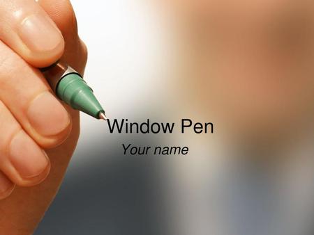 Window Pen Your name.