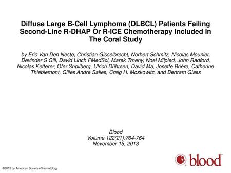 Diffuse Large B-Cell Lymphoma (DLBCL) Patients Failing Second-Line R-DHAP Or R-ICE Chemotherapy Included In The Coral Study by Eric Van Den Neste, Christian.