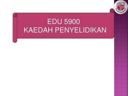 EDU 5900 KAEDAH PENYELIDIKAN