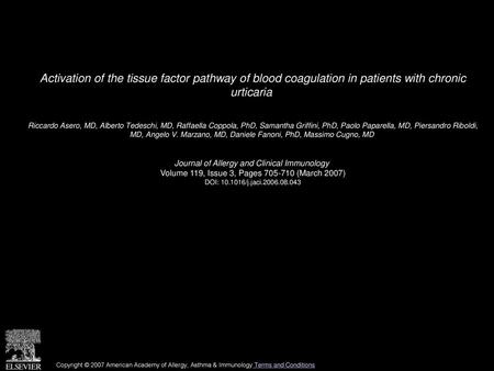 Activation of the tissue factor pathway of blood coagulation in patients with chronic urticaria  Riccardo Asero, MD, Alberto Tedeschi, MD, Raffaella Coppola,