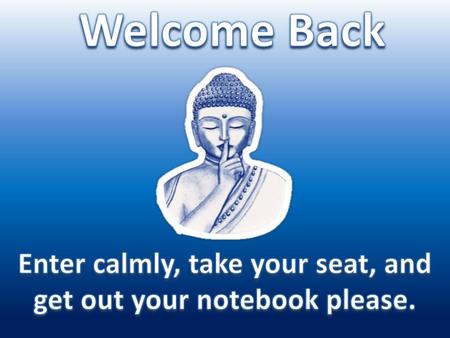 Enter calmly, take your seat, and get out your notebook please.