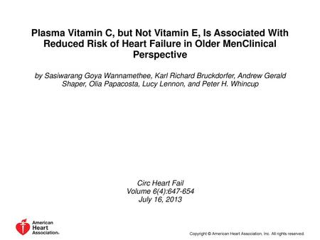 Plasma Vitamin C, but Not Vitamin E, Is Associated With Reduced Risk of Heart Failure in Older MenClinical Perspective by Sasiwarang Goya Wannamethee,