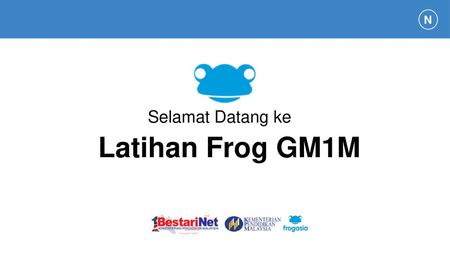 N Selamat Datang ke Latihan Frog GM1M.