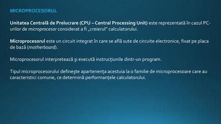MICROPROCESORUL Unitatea Centrală de Prelucrare (CPU – Central Processing Unit) este reprezentată în cazul PC-urilor de microprocesor considerat a fi „creierul”