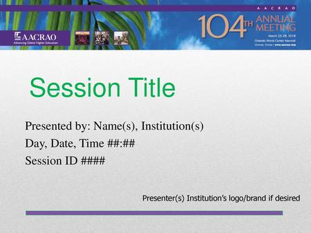 Session Title Presented by: Name(s), Institution(s)