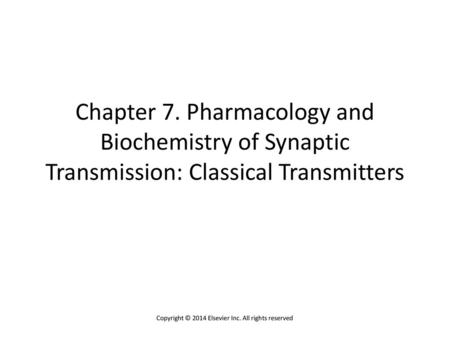 Chapter 7. Pharmacology and Biochemistry of Synaptic Transmission: Classical Transmitters Copyright © 2014 Elsevier Inc. All rights reserved.