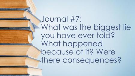 Journal #7: What was the biggest lie you have ever told
