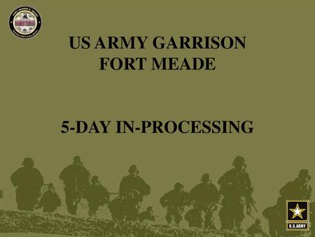US ARMY GARRISON FORT MEADE 5-DAY IN-PROCESSING.