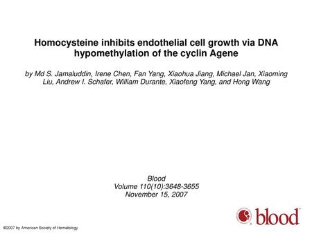 Homocysteine inhibits endothelial cell growth via DNA hypomethylation of the cyclin Agene by Md S. Jamaluddin, Irene Chen, Fan Yang, Xiaohua Jiang, Michael.