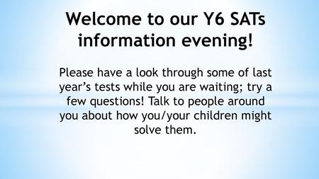 Welcome to our Y6 SATs information evening!