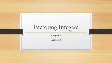 Factoring Integers Chapter 5 Section 5.1.