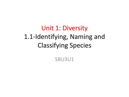Unit 1: Diversity 1.1-Identifying, Naming and Classifying Species