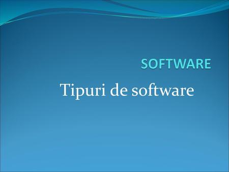 SOFTWARE Tipuri de software.