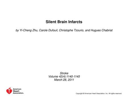 Silent Brain Infarcts by Yi-Cheng Zhu, Carole Dufouil, Christophe Tzourio, and Hugues Chabriat Stroke Volume 42(4):1140-1145 March 28, 2011 Copyright ©