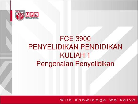 FCE 3900 PENYELIDIKAN PENDIDIKAN KULIAH 1 Pengenalan Penyelidikan