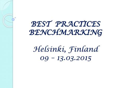 BEST PRACTICES BENCHMARKING Helsinki, Finland 09 –